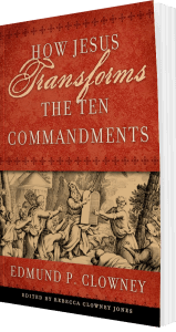 Edmund Clowney, How Jesus Transforms the Ten Commandments